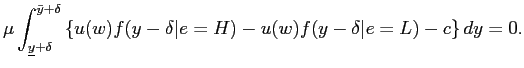$\displaystyle \mu\int_{\underline{y}+\delta}^{\bar{y}+\delta} \left\{ u(w) f(y - \delta\vert e=H) - u(w) f(y -\delta\vert e=L) - c \right\} dy = 0.$