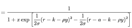 $\displaystyle =\frac{1}{1 + \displaystyle x \exp\left[ \frac{1}{2\sigma} (r-k-\rho y)^{2} - \frac{1}{2\sigma} (r-a-k-\rho y)^{2} \right] }$