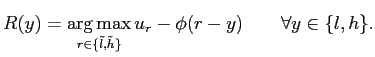 $\displaystyle R(y)= \mathop{\arg \max}_{r \in\{\tilde l,\tilde h \}} u_{r}-\phi(r-y) \quad\quad\forall y \in\{ l,h \}.$