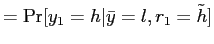 $\displaystyle = \Pr[y_{1}=h\vert\bar y=l,r_{1}=\tilde h]$