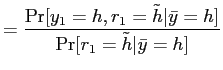 $\displaystyle = \displaystyle \frac{\Pr[y_{1}=h,r_{1}=\tilde h\vert\bar y=h]}{\Pr[r_{1}=\tilde h\vert\bar y=h]}$