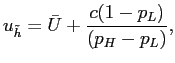 $\displaystyle u_{\tilde h} = \bar{U}+\frac{c(1-p_{L})}{(p_{H}-p_{L})},$