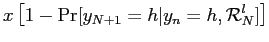 $\displaystyle x \left[ 1-\Pr[y_{N+1}=h\vert y_{n}=h,\mathcal{R}_{N}^{l}] \right]$