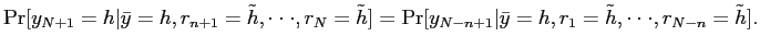 $\displaystyle \Pr[y_{N+1}=h\vert\bar y=h, r_{n+1}=\tilde h,\cdot\cdot\cdot,r_{N}=\tilde h] = \Pr[y_{N-n+1}\vert\bar y = h,r_{1}=\tilde h,\cdot\cdot\cdot,r_{N-n}=\tilde h]. $