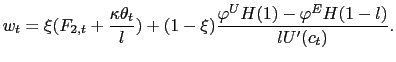 $\displaystyle w_{t}=\xi(F_{2,t}+\frac{\kappa\theta_{t}}{l})+(1-\xi)\frac{\varphi ^{U}H(1)-\varphi^{E}H(1-l)}{lU^{\prime}(c_{t})}. $