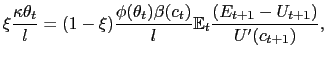 $\displaystyle \xi\frac{\kappa\theta_{t}}{l}=(1-\xi)\frac{\phi(\theta_{t})\beta(c_{t})} {l}\mathbb{E}_{t}\frac{(E_{t+1}-U_{t+1})}{U^{\prime}(c_{t+1})}, $