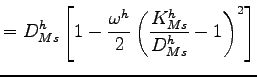 $\displaystyle =D_{Ms}^{h}\left[ 1-\frac{\omega^{h}}{2}\left( \frac{K_{Ms}^{h}}{D_{Ms}^{h}}-1\right) ^{2}\right]$