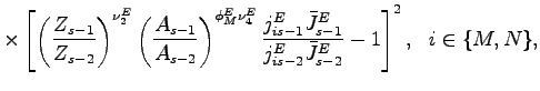 $\displaystyle \times\left[ \left( \frac{Z_{s-1}}{Z_{s-2}}\right) ^{\nu_{2}^{E}}\left( \frac{A_{s-1}}{A_{s-2}}\right) ^{\phi_{M}^{E}\nu_{4}^{E}}\frac{j_{is-1} ^{E}\bar{J}_{s-1}^{E}}{j_{is-2}^{E}\bar{J}_{s-2}^{E}}-1\right] ^{2} ,\,\,\,\,i\in\{M,N\},$