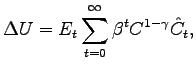 $\displaystyle \Delta U = E_{t} \sum_{t=0}^{\infty} \beta^{t} C^{1-\gamma} \hat{C}_{t},$