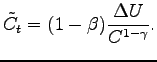 $\displaystyle \tilde{C}_{t} = (1-\beta) \frac{\Delta U}{C^{1-\gamma}}.$