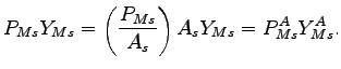 $\displaystyle P_{Ms}Y_{Ms}=\left( \frac{P_{Ms}}{A_{s}}\right) A_{s}Y_{Ms}=P_{Ms}^{A} Y_{Ms}^{A}.$