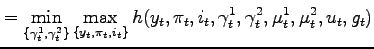 $\displaystyle =\min_{\{\gamma_{t} ^{1},\gamma_{t}^{2}\}}\max_{\{y_{t},\pi_{t},i_{t}\}}h(y_{t},\pi_{t} ,i_{t},\gamma_{t}^{1},\gamma_{t}^{2},\mu_{t}^{1},\mu_{t}^{2},u_{t} ,g_{t})$