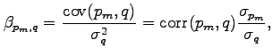 $\displaystyle \beta _{p_{m},q}=\frac{\text{cov}(p_{m},q)}{\sigma _{q}^{2}}=\text{corr} (p_{m},q)\frac{\sigma _{p_{m}}}{\sigma _{q}},$