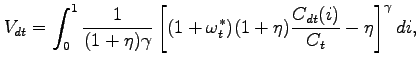 $\displaystyle V_{dt} = \int^{1}_{0}\frac{1}{(1+\eta)\gamma} \left[(1+\omega^{*}_t)(1+\eta) \frac{C_{dt}(i)}{C_t}-\eta\right]^{\gamma}di,$