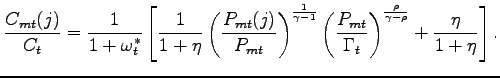 $\displaystyle \frac{C_{mt}(j)}{C_t} = \frac{1}{1+\omega^{*}_t}\left[\frac{1}{1+\eta}\left( \frac{P_{mt}(j)}{P_{mt}}\right)^{\frac{1}{\gamma-1}} \left(\frac{P_{mt}}{ \Gamma_t}\right)^{\frac{\rho}{\gamma-\rho}} +\frac{\eta}{1+\eta}\right].$