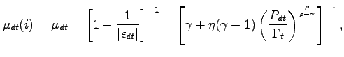 $\displaystyle \mu _{dt}(i)= \mu_{dt} = \left[ 1-\frac{1}{\left\vert \epsilon _{dt}\right\vert }\right] ^{-1}=\left[ \gamma +\eta (\gamma -1)\left( \frac{ P_{dt}}{\Gamma _{t}}\right) ^{\frac{\rho}{\rho-\gamma }}\right] ^{-1},$