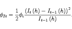 \begin{displaymath} \phi _{It}=\frac{1}{2}\phi _{i}\frac{\left( I_{t}\left( h\right) -I_{t-1}\left( h\right) \right) ^{2}}{I_{t-1}\left( h\right)}. \end{displaymath}