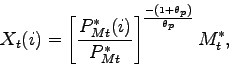 \begin{displaymath} X_{t}(i)=\left[ \frac{P_{Mt}^{\ast }(i)}{P_{Mt}^{\ast }}\right] ^{\frac{ -\left( 1+\theta _{p}\right) }{\theta _{p}}}M_{t}^{\ast }, \end{displaymath}