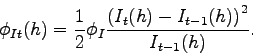 \begin{displaymath} \phi _{It}(h)=\frac{1}{2}\phi _{I}\frac{\left( I_{t}(h)-I_{t-1}(h)\right) ^{2}}{I_{t-1}(h)}. \end{displaymath}
