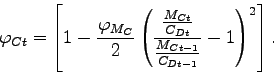 \begin{displaymath} \varphi _{Ct}=\left[ 1-\frac{\varphi _{M_{C}}}{2}\left( \frac{\frac{M_{Ct}}{ C_{Dt}}}{\frac{M_{Ct-1}}{C_{Dt-1}}}-1\right) ^{2}\right] . \end{displaymath}