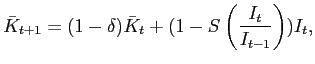 $\displaystyle \bar{K}_{t+1}=(1-\delta)\bar{K}_{t}+(1-S\left( \frac{I_{t}}{I_{t-1}}\right) )I_{t},$