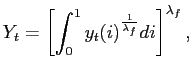 $\displaystyle Y_{t}=\left[ \int_{0}^{1}y_{t}(i)^{\frac{1}{\lambda_{f}}}di\right] ^{\lambda_{f}},$