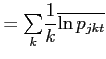 $\displaystyle = {\textstyle\sum\limits_{k}} \frac{1}{k}\overline{\ln p_{jkt}}$