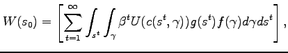 $\displaystyle W(s_0) = \left[ \sum_{t=1}^{\infty }\int_{s^{t}}\int_{\gamma}\beta ^{t} U(c(s^{t},\gamma))g(s^{t})f(\gamma)d\gamma ds^t\right],$