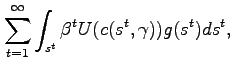 $\displaystyle \sum_{t=1}^{\infty }\int_{s^{t}}\beta ^{t} U(c(s^{t},\gamma))g(s^{t})ds^t,$