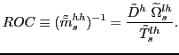 $\displaystyle ROC \equiv(\tilde{\bar{m}}_{s}^{hh})^{-1} = \frac{\tilde{D}^{h} ~ \widetilde{\Omega}_{s}^{lh}} {\tilde{T}_{s}^{lh}}.$