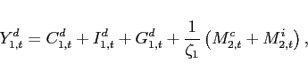 \begin{displaymath} Y_{1,t}^d = C_{1,t}^{d}+I_{1,t}^{d}+G^{d}_{1,t} + \frac{1}{\zeta_{1}}\left( M^{c}_{2,t}+M^{i}_{2,t} \right), \end{displaymath}