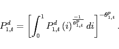 \begin{displaymath} P^d_{1,t}=\left[ \int_{0}^{1}P^d_{1,t}\left( i\right) ^{\frac{-1\,\,}{\theta^{p} _{1,t} }}di\right] ^{-\theta^{p} _{1,t}} . \end{displaymath}