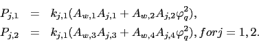 \begin{eqnarray*} P_{j,1} &=&k_{j,1}(A_{w,1}A_{j,1}+A_{w,2}A_{j,2}\varphi _{q}^{2}), \ P_{j,2} &=&k_{j,1}(A_{w,3}A_{j,3}+A_{w,4}A_{j,4}\varphi _{q}^{2}),\text{ for }j=1,2. \end{eqnarray*}