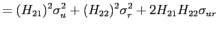 $\displaystyle =(H_{21})^{2}\sigma_{u}^{2}+(H_{22})^{2}\sigma _{r}^{2}+2H_{21}H_{22}\sigma_{ur}$
