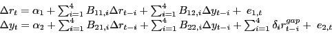 \begin{displaymath}\begin{array}{l} {\Delta r_{t} =\alpha _{1} +\sum _{i=1}^{4}B_{11,i} \Delta r_{t-i} + \sum _{i=1}^{4}B_{12,i} \Delta y_{t-i} + \; e_{1,t} } \\ {\Delta y_{t} =\alpha _{2} +\sum _{i=1}^{4}B_{21,i} \Delta r_{t-i} + \sum _{i=1}^{4}B_{22,i} \Delta y_{t-i} + \sum _{i=1}^{4}\delta _{i} r_{t-i}^{gap} +\; e_{2,t} } \end{array}\end{displaymath}