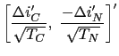 $\displaystyle \left[ \frac{\Delta i_{C}^{\prime }~}{\sqrt{T_{C}}},~\frac{ -\Delta i_{N}^{\prime }}{\sqrt{T_{N}}}\right] ^{\prime }$