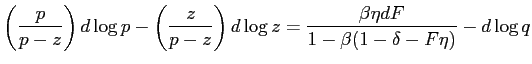 $\displaystyle \left( \frac{p}{p-z}\right) d\log p-\left( \frac{z}{p-z}\right) d\log z=\frac{\beta\eta dF}{1-\beta(1-\delta-F\eta)}-d\log q$