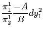 $\displaystyle \frac{\pi_{1}^{1}}{\pi_{2}^{1}}\frac{-A}{B}dy_{1}^{2}$