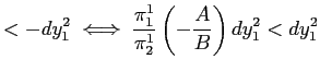 $\displaystyle <-dy_{1}^{2}\iff \frac{\pi_{1}^{1}}{\pi_{2}^{1}}\left( -\frac{A}{B}\right) dy_{1}^{2} <dy_{1}^{2}$