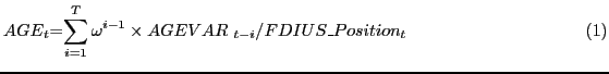 $\displaystyle {AGE}_t{\rm =}{\sum^T_{i=1}{{{\omega }^{i-1}\times AGEVAR\ }_{t-i}}}/{{FDIUS\_Position}_t\ \ \ \ \ \ \ \ \ \ \ \ \ \ \ \ \ \ \ \ \ \ \ \ \ \ \ \ \ \ \ (1)}$