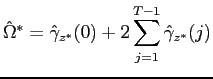 $\displaystyle \hat{\Omega}^{*}=\hat{\gamma}_{z^{*}}(0)+2\sum_{j=1}^{T-1}\hat{\gamma}_{z^{*}}(j) $