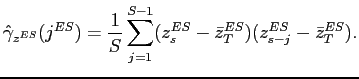 $\displaystyle \hat{\gamma}_{z^{ES}}(j^{ES})=\frac{1}{S}\sum_{j=1}^{S-1}(z_{s}^{ES}-\bar{z}_{T}^{ES})(z_{s-j}^{ES}-\bar{z}_{T}^{ES}). $