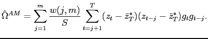 $\displaystyle \hat{\Omega}^{AM}=\sum_{j=1}^{m}\frac{w(j,m)}{S}\sum_{t=j+1}^{T}(z_{t}-\bar{z}_{T}^{*})(z_{t-j}-\bar{z}_{T}^{*})g_{t}g_{t-j}. $