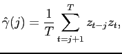 $\displaystyle \hat{\gamma}(j)=\frac{1}{T}\sum_{t=j+1}^{T}z_{t-j}z_{t}, $