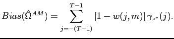 $\displaystyle Bias(\hat{\Omega}^{AM})=\sum_{j=-(T-1)}^{T-1}\left[1-w(j,m)\right]\gamma_{z^{*}}(j). $