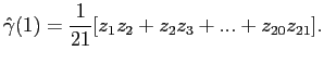 $\displaystyle \hat{\gamma}(1)=\frac{1}{21}[z_{1}z_{2}+z_{2}z_{3}+...+z_{20}z_{21}]. $