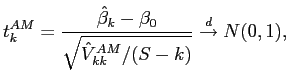 $\displaystyle t_{k}^{AM}=\frac{\hat{\beta}_{k}-\beta_{0}}{\sqrt{\hat{V}_{kk}^{AM}/(S-k)}}\overset{d}{\rightarrow}N(0,1), $
