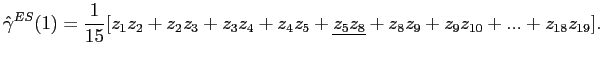 $\displaystyle \hat{\gamma}^{ES}(1)=\frac{1}{15}[z_{1}z_{2}+z_{2}z_{3}+z_{3}z_{4}+z_{4}z_{5}+\underline{z_{5}z_{8}}+z_{8}z_{9}+z_{9}z_{10}+...+z_{18}z_{19}]. $