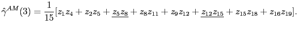 $\displaystyle \hat{\gamma}^{AM}(3)=\frac{1}{15}[z_{1}z_{4}+z_{2}z_{5}+\underline{z_{5}z_{8}}+z_{8}z_{11}+z_{9}z_{12}+\underline{z_{12}z_{15}}+z_{15}z_{18}+z_{16}z_{19}]. $
