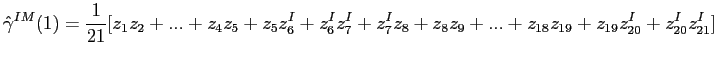 $\displaystyle \hat{\gamma}^{IM}(1)=\frac{1}{21}[z_{1}z_{2}+...+z_{4}z_{5}+z_{5}z_{6}^{I}+z_{6}^{I}z_{7}^{I}+z_{7}^{I}z_{8}+z_{8}z_{9}+...+z_{18}z_{19}+z_{19}z_{20}^{I}+z_{20}^{I}z_{21}^{I}] $